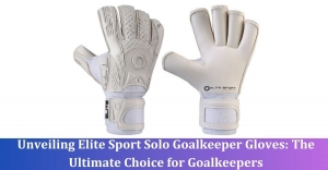 Unveiling Elite Sport Solo Goalkeeper Gloves: The Ultimate Choice for Goalkeepers