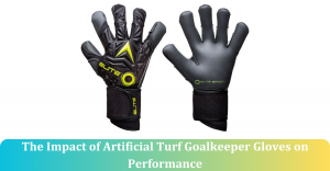 The Impact of Artificial Turf Goalkeeper Gloves on Performance
