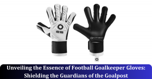 Unveiling the Essence of Football Goalkeeper Gloves: Shielding the Guardians of the Goalpost